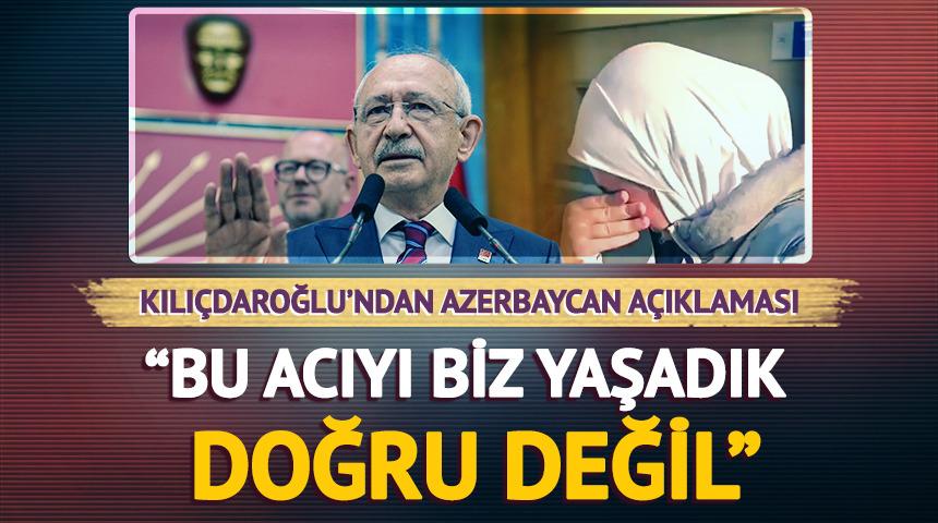 Kılı&ccedil;daroğlu'ndan Azerbaycan a&ccedil;ıklaması: "Biz bu acıyı yaşadık, doğru değil"