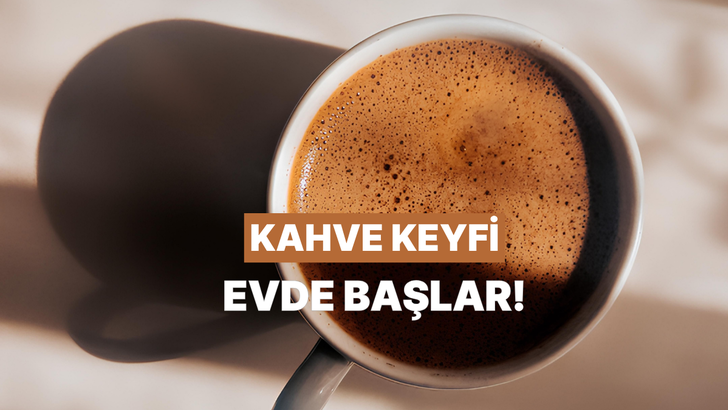 Kahve severlerin evinde mutlaka bulunan şeyler