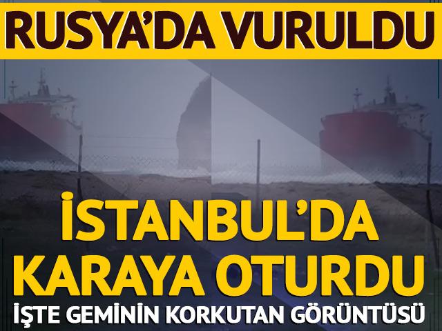 Rusya'da vurulan gemi &Ccedil;atalca'da karaya oturdu!