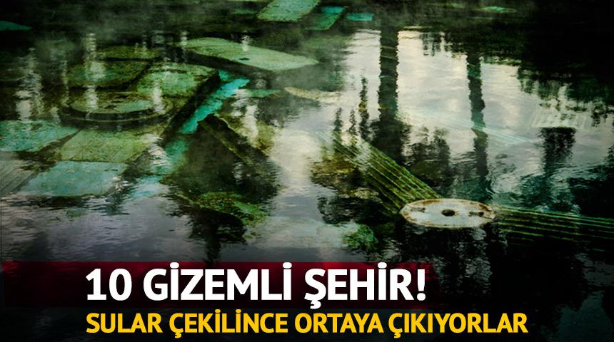 Sular &ccedil;ekilince ortaya &ccedil;ıkıyorlar: 10 gizemli şehir!