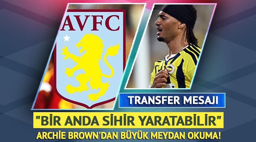 Archie Brown'dan Aston Villa'ya meydan okuma! "Sihir yaratabilir"