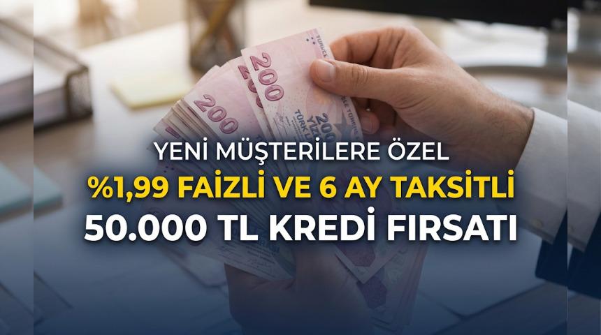 %1,99 FAİZLİ VE 6 AY VADELİ 50.000 TL KREDİ FIRSATI