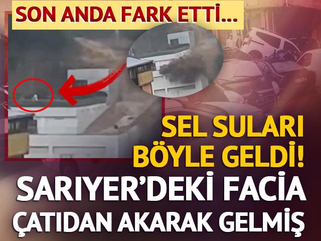 Sarıyer'de hayatı fel&ccedil; eden sel suları b&ouml;yle gelmiş!