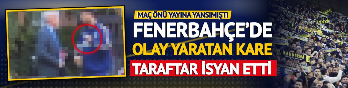 Fenerbah&ccedil;e'de olay yaratan kare! Ma&ccedil; &ouml;ncesi yayına yansımıştı: Taraftar isyan etti