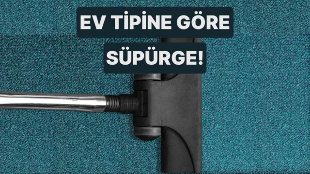Ev tipine göre süpürge seçimi nasıl yapılır? 