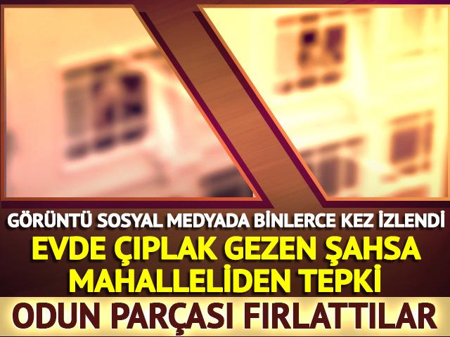 Yer: Ankara! Evde &ccedil;ıplak gezen şahsa mahalleliden tepki; odun fırlattılar