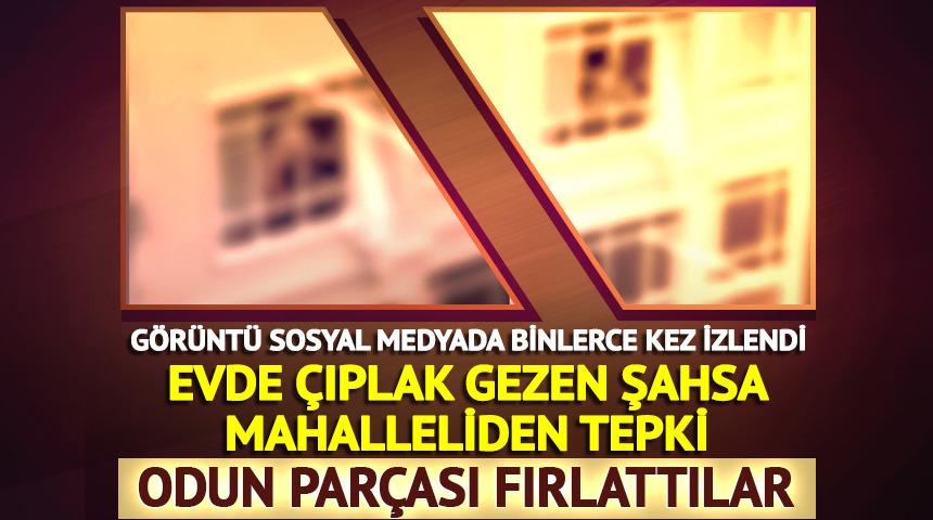 Yer: Ankara! Evde &ccedil;ıplak gezen şahsa mahalleliden tepki; odun fırlattılar