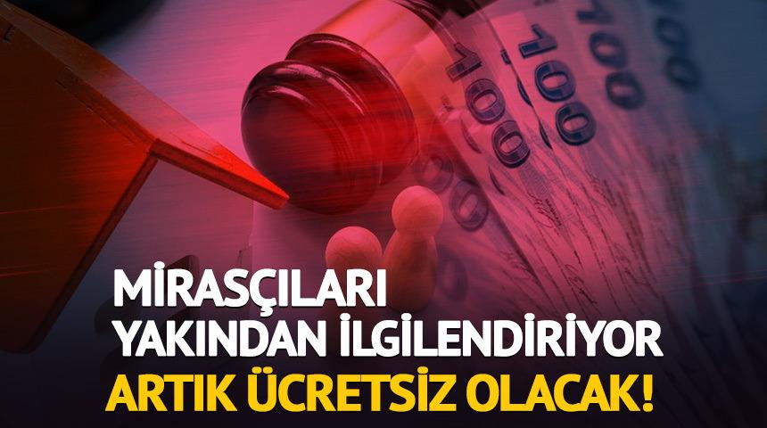 Miras&ccedil;ıları yakından ilgilendiriyor: Artık &uuml;cretsiz olacak