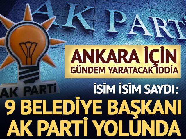9 belediye başkanı AK Parti&rsquo;ye mi ge&ccedil;iyor? Ankara iddiası olay oldu