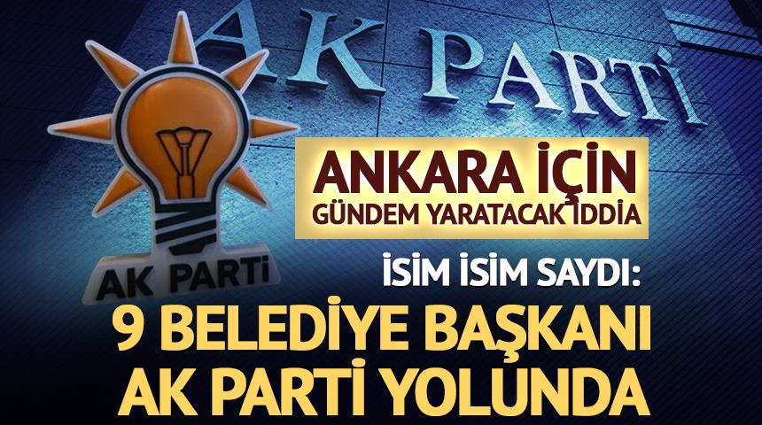 9 belediye başkanı AK Parti&rsquo;ye mi ge&ccedil;iyor? Ankara iddiası olay oldu