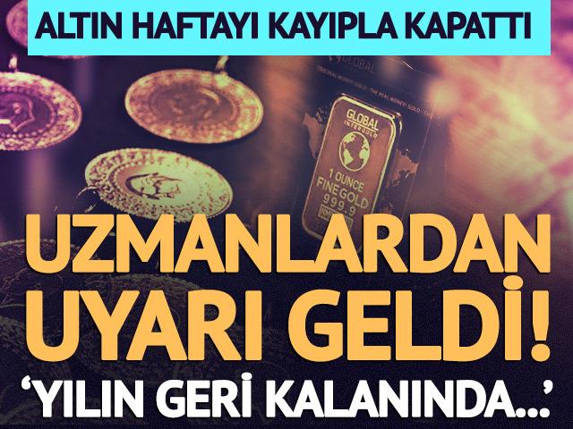 Altın haftayı kayıpla tamamladı! Uzmanlardan uyarı geldi