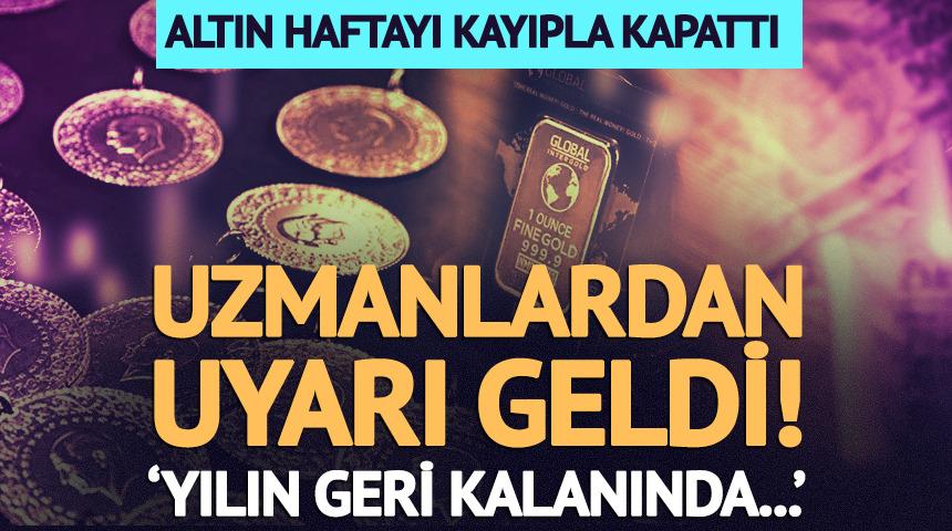 Altın haftayı kayıpla tamamladı! Uzmanlardan uyarı geldi
