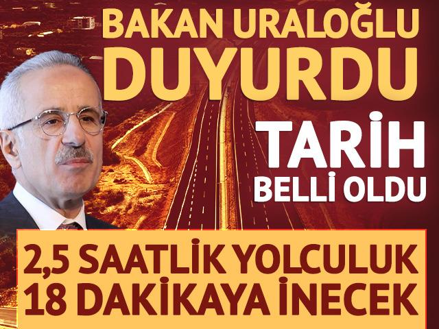 Bakan Uraloğlu duyurdu: 2,5 saatlik yol 18 dakikaya d&uuml;şecek