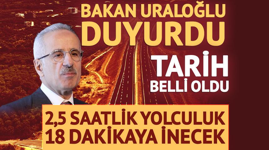 Bakan Uraloğlu duyurdu: 2,5 saatlik yol 18 dakikaya d&uuml;şecek
