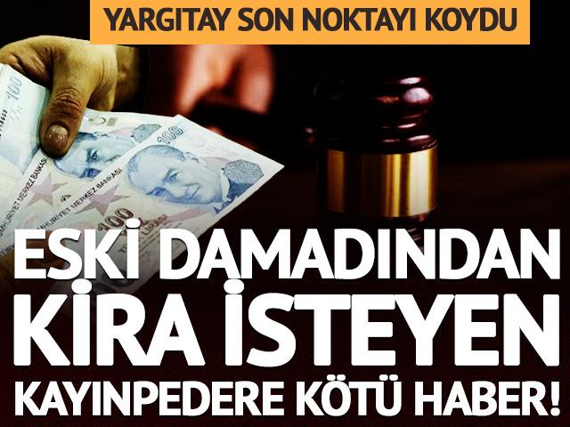 Eski damadından kira isteyen kayınbabaya ret! Yargıtay son noktayı koydu