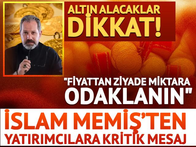 Altın alacaklar dikkat! İslam Memiş&rsquo;ten yatırımcılara kritik mesaj