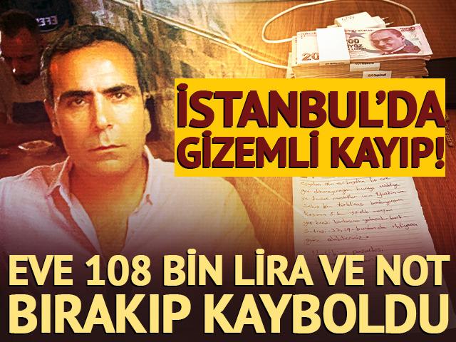 İstanbul&rsquo;da gizemli kayıp! Eve 108 bin lira ve not bırakıp kayboldu