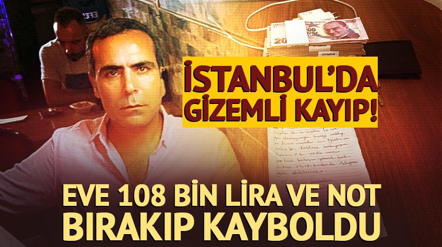 İstanbul&rsquo;da gizemli kayıp! Eve 108 bin lira ve not bırakıp kayboldu
