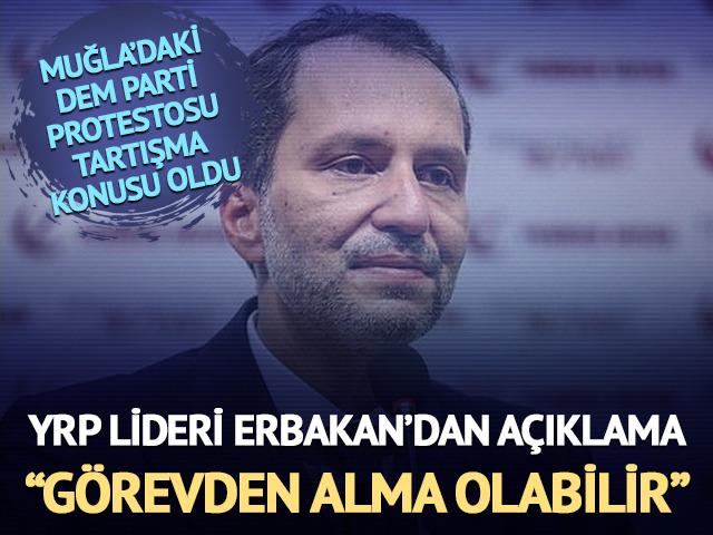 DEM Parti protestosu tartışma konusu oldu! YRP lideri Erbakan: "G&ouml;revden alma olabilir"