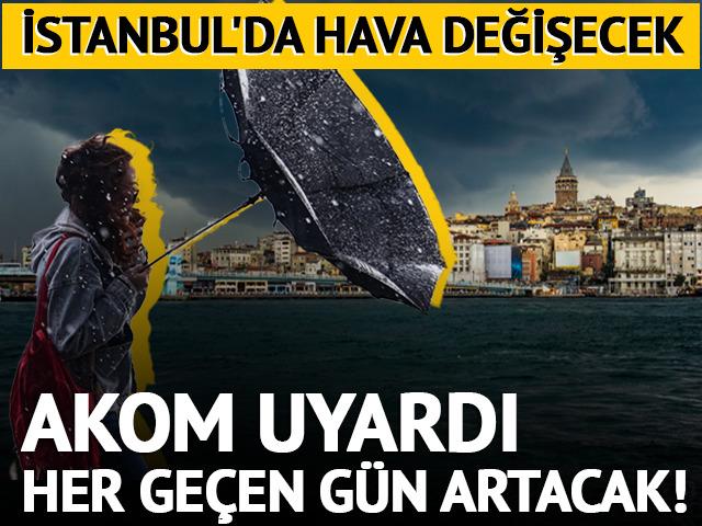 AKOM uyardı: Her ge&ccedil;en g&uuml;n artacak! İstanbul'da hava değişecek