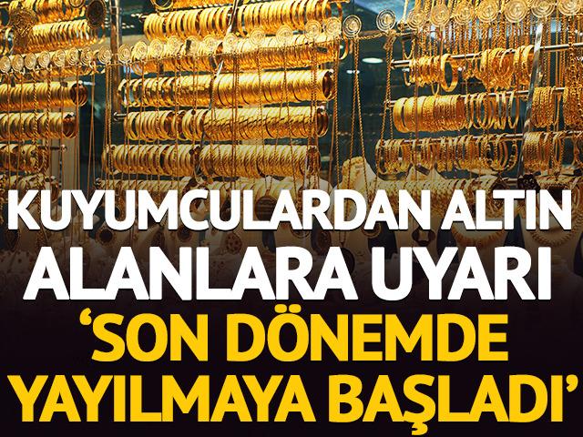 Kuyumculardan altın alanlara uyarı 'Son d&ouml;nemde yayılmaya başladı'