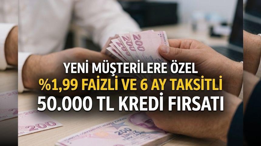 %1,99 FAİZLİ VE 6 AY VADELİ 50.000 TL KREDİ FIRSATI
