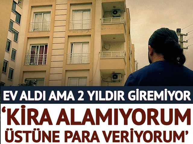 Ev aldı ama 2 yıldır giremiyor 'Kira alamıyorum, &uuml;st&uuml;ne para veriyorum'