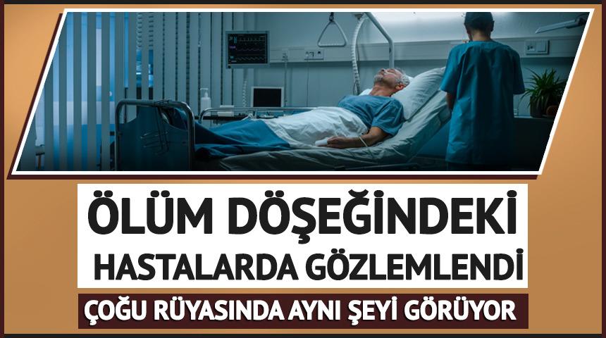&Ouml;l&uuml;m d&ouml;şeğindeki hastalarda g&ouml;zlemlendi: &Ccedil;oğu r&uuml;yasında aynı şeyi g&ouml;r&uuml;yor