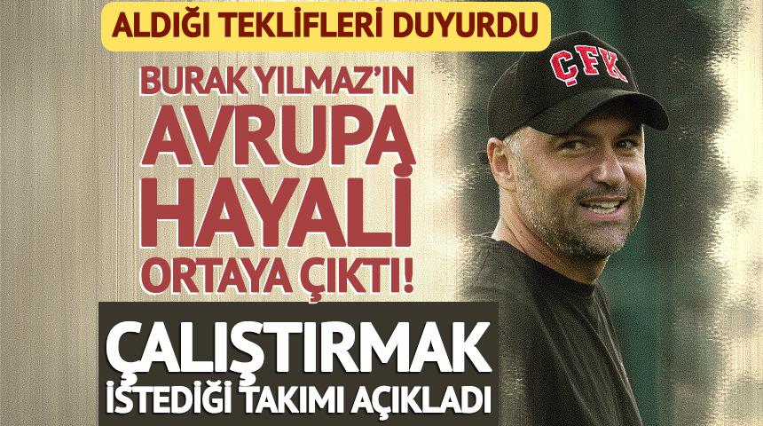 Burak Yılmaz'ın Avrupa hayali! &Ccedil;alıştırmak istediği takımı a&ccedil;ıkladı