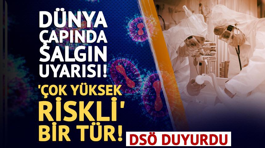 DS&Ouml; duyurdu: D&uuml;nya &ccedil;apında salgın uyarısı! '&Ccedil;ok y&uuml;ksek riskli' bir t&uuml;r!