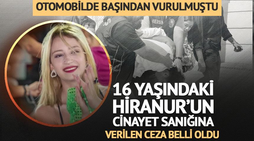 16 yaşındaki Hiranur'un cinayet sanığına verilen ceza belli oldu