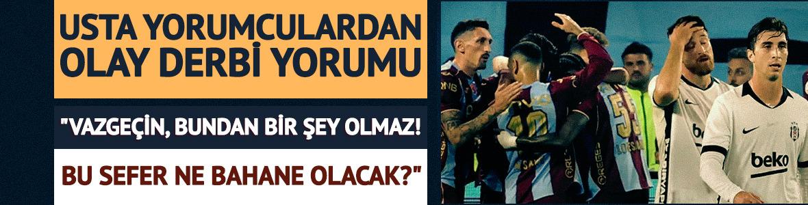 Usta yorumculardan olay derbi yorumu: "Vazge&ccedil;in, bundan bir şey olmaz!"