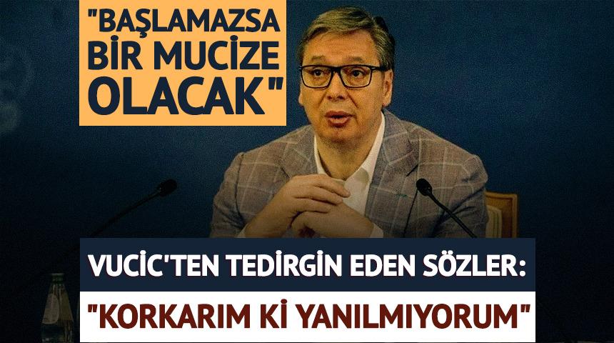 Sırp lider Vucic'ten tedirgin eden s&ouml;zler: "3. D&uuml;nya Savaşı başlamazsa bir mucize olacak!
