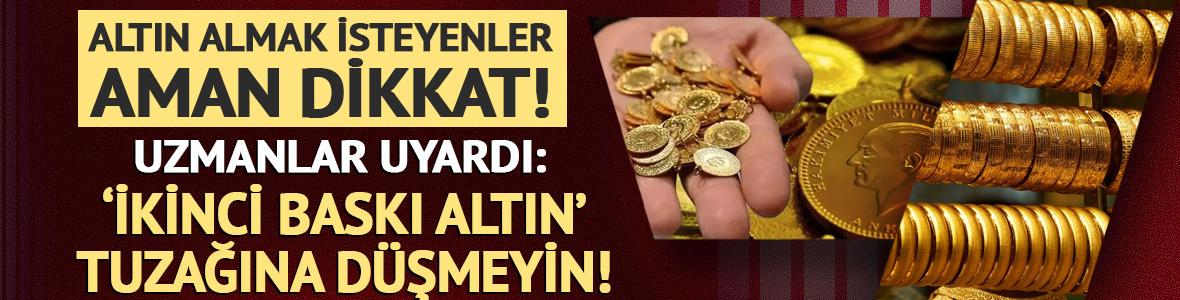Altın almak isteyenler aman dikkat! Uzmanlar uyardı: İkinci baskı altın tuzağına d&uuml;şmeyin