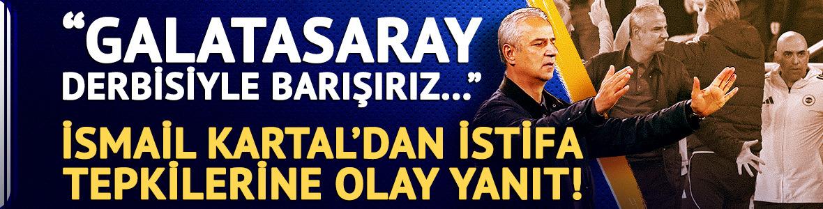 İsmail Kartal&rsquo;dan istifa sorusuna yanıt! 'Tekrar barışırız'