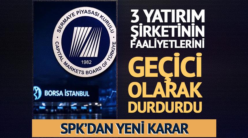 SPK 3 yatırım şirketinin faaliyetlerini ge&ccedil;ici olarak durdurdu