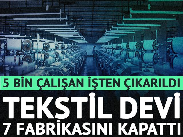 Tekstil devi 7 fabrikasını kapattı: 5 bin &ccedil;alışanı işten &ccedil;ıkardı