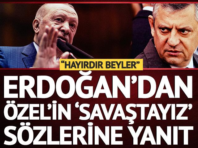 Erdoğan'dan &Ouml;zel'in 'savaştayız' s&ouml;zlerine sert yanıt
