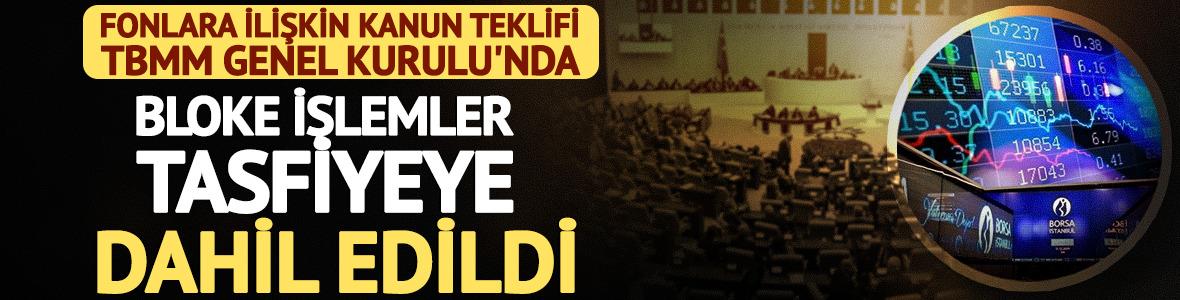 Fon teklifi Meclis'te: Bloke işlemler tasfiyeye dahil edildi