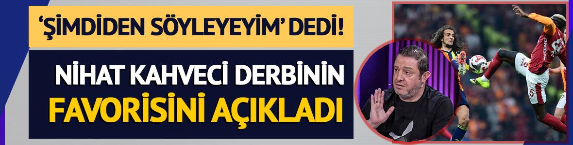 'Şimdiden s&ouml;yleyeyim' diyerek duyurdu! Nihat Kahveci canlı yayında derbi favorisini a&ccedil;ıkladı