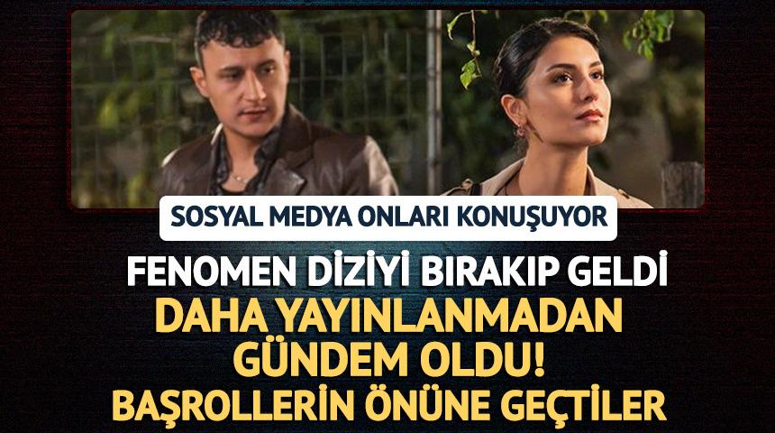 Fenomen diziden transfer oldu! Sosyal medyayı salladı