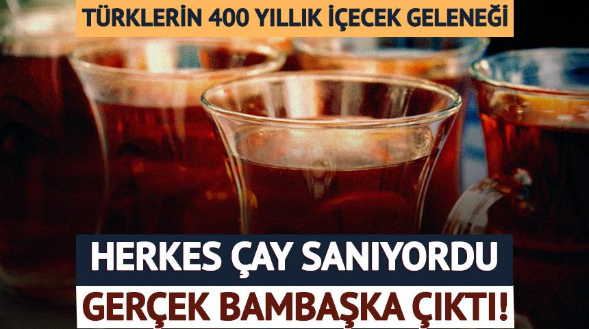 Herkes &ccedil;ay sanıyordu, ger&ccedil;ek bambaşka &ccedil;ıktı! T&uuml;rklerin 400 yıllık i&ccedil;ecek geleneği