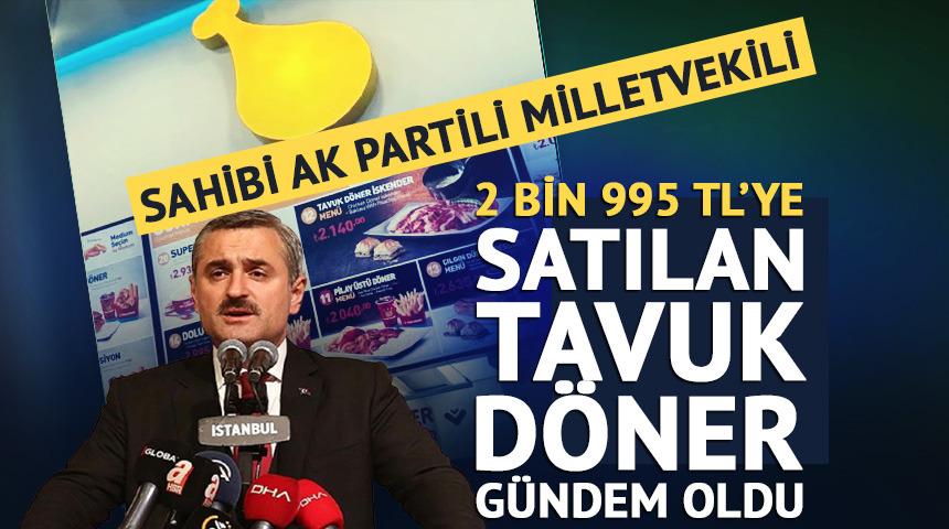 Sahibi AK Partili vekil! Neredeyse 3 bin TL'ye tavuk d&ouml;ner satılıyor