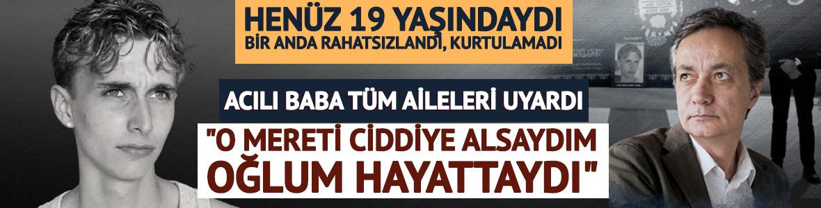 Acılı babanın isyanı: "Ciddiye alsaydım, oğlum hayattaydı"