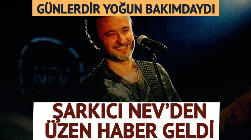 G&uuml;nlerdir yoğun bakımdaydı! Şarkıcı Nev'den &uuml;zen haber