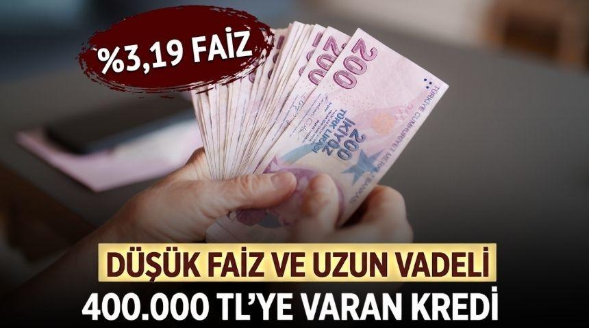  %3,19 faizli 400.000 TL'ye varan kredi fırsatı
