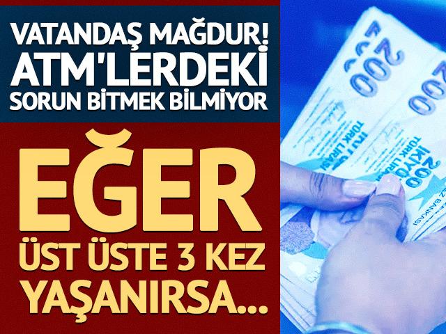 ATM'lerdeki kriz s&uuml;r&uuml;yor! Eğer &uuml;st &uuml;ste 3 kez yaşanırsa...