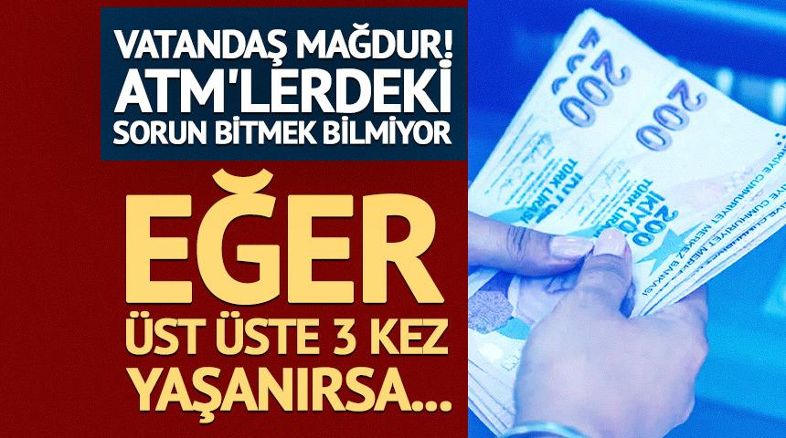 ATM'lerdeki kriz s&uuml;r&uuml;yor! Eğer &uuml;st &uuml;ste 3 kez yaşanırsa...