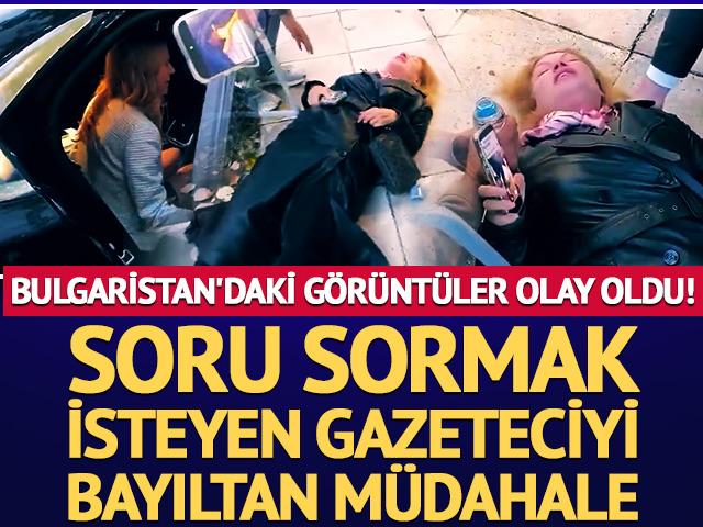 Bulgaristan&rsquo;da olay g&ouml;r&uuml;nt&uuml;ler! Soru sormak isteyen gazeteciyi m&uuml;dahalesiyle bayılttı