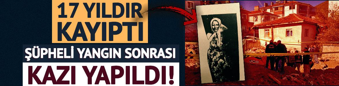 17 yıldır kayıptı! Ş&uuml;pheli yangın sonrası kazı yapıldı: Vahşet ortaya &ccedil;ıktı